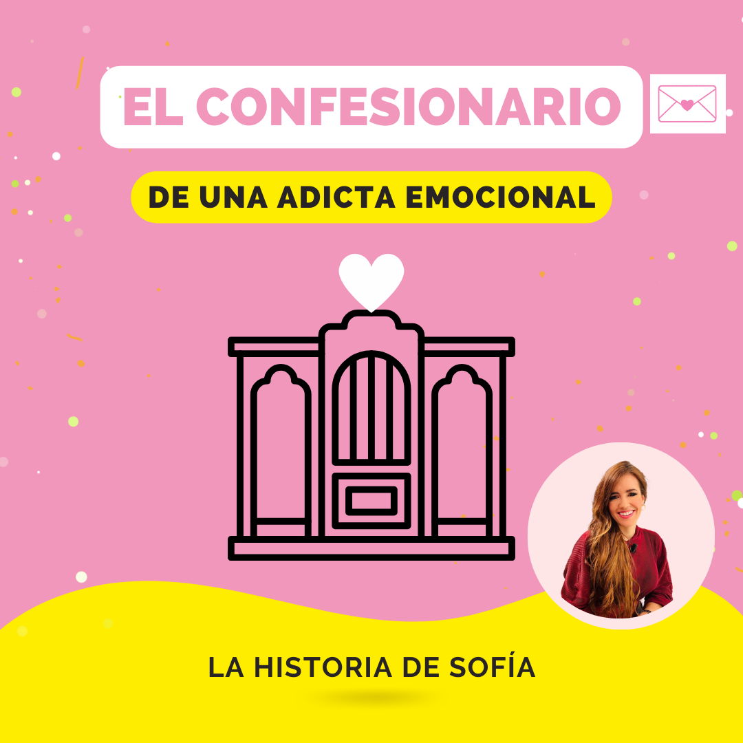 El confesionario de una adicta emocional. LA HISTORIA DE SOFÍA